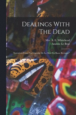 Anatole Le Braz, Mrs a E Whitehead - Dealings With The Dead, Häftad