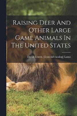 Raising Deer And Other Large Game Animals In The United States 1