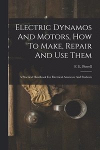bokomslag Electric Dynamos And Motors, How To Make, Repair And Use Them