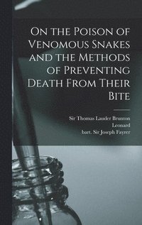bokomslag On the Poison of Venomous Snakes and the Methods of Preventing Death From Their Bite