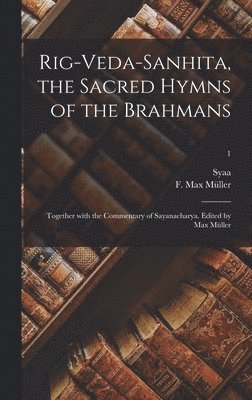 Rig-Veda-Sanhita, the sacred hymns of the Brahmans; together with the commentary of Sayanacharya. Edited by Max Müller; 1, Inbunden