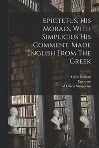 bokomslag Epictetus, His Morals, With Simplicius His Comment. Made English From The Greek