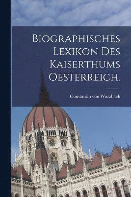 Biographisches Lexikon des Kaiserthums Oesterreich. 1