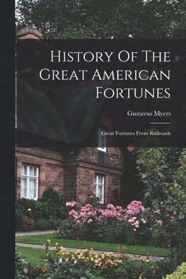 bokomslag History Of The Great American Fortunes