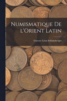 Gustave Léon Schlumberger - Numismatique de l'Orient latin, Häftad