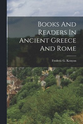 Frederic G Kenyon - Books And Readers In Ancient Greece And Rome, Häftad