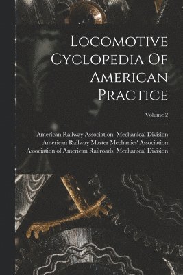 Locomotive Cyclopedia Of American Practice; Volume 2 1