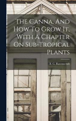 bokomslag Canna, And How To Grow It, With A Chapter On Sub-tropical Plants