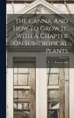 The Canna, And How To Grow It, With A Chapter On Sub-tropical Plants 1