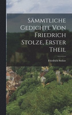 bokomslag Smmtliche Gedichte von Friedrich Stolze, erster Theil