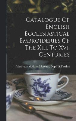 Victoria and Albert Museum Dept of - Catalogue Of English Ecclesiastical Embroideries Of The Xiii. To Xvi. Centuries, Inbunden