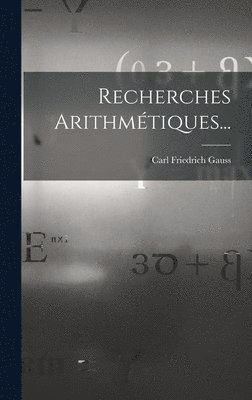 Carl Friedrich Gauss - Recherches Arithmétiques..., Inbunden