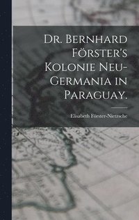 bokomslag Dr. Bernhard Frster's Kolonie Neu-Germania in Paraguay.