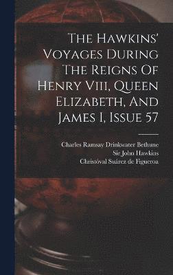 The Hawkins' Voyages During The Reigns Of Henry Viii, Queen Elizabeth, And James I, Issue 57 1