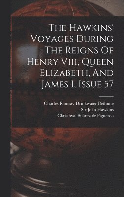 Hawkins' Voyages During The Reigns Of Henry Viii, Queen Elizabeth, And James I, Issue 57
