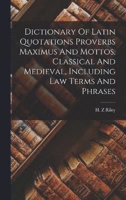 bokomslag Dictionary Of Latin Quotations Proverbs Maximus And Mottos, Classical And Medieval, Including Law Terms And Phrases