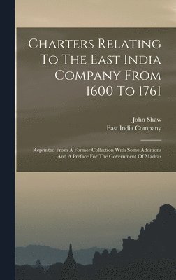 East India Company, John Shaw - Charters Relating To The East India Company From 1600 To 1761, Inbunden