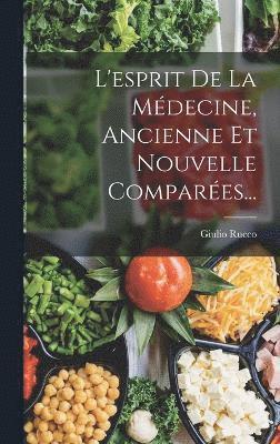 L'esprit De La Mdecine, Ancienne Et Nouvelle Compares... 1