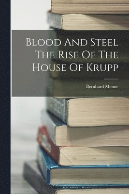 bokomslag Blood And Steel The Rise Of The House Of Krupp