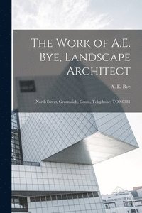 bokomslag The Work of A.E. Bye, Landscape Architect