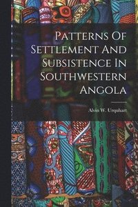 bokomslag Patterns Of Settlement And Subsistence In Southwestern Angola