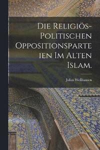 bokomslag Die religis-politischen Oppositionsparteien im alten Islam.