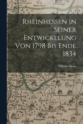 Rheinhessen in Seiner Entwickelung von 1798 bis Ende 1834 1