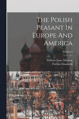 William Isaac Thomas, Florian Znaniecki - Polish Peasant In Europe And America; Volume 4, Häftad