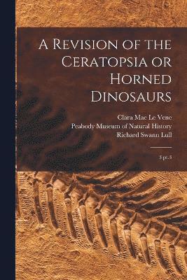 Clara Mae Le Vene, Richard Swann Lull, Peabody Museum of Natural History - Revision of the Ceratopsia or Horned Dinosaurs, Häftad