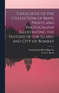 bokomslag Catalogue of the Collection of Maps, Prints and Photographs Illustrating the History of the Island and City of Bombay