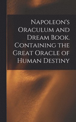 Anonymous - Napoleon's Oraculum and Dream Book. Containing the Great Oracle of Human Destiny, Inbunden