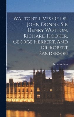 Walton's Lives Of Dr. John Donne, Sir Henry Wotton, Richard Hooker, George Herbert, And Dr. Robert Sanderson 1