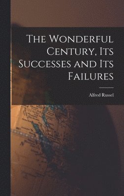 Alfred Russel 1823-1913 Wallace, Alfred Russel Wallace - Wonderful Century, Its Successes and Its Failures, Inbunden