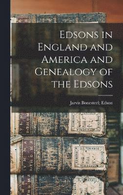 Edsons in England and America and Genealogy of the Edsons 1