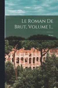 bokomslag Le Roman De Brut, Volume 1...