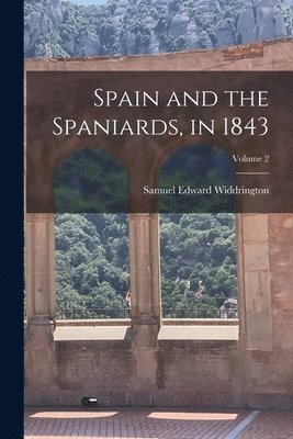 Spain and the Spaniards, in 1843; Volume 2 1