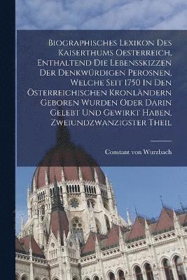 Biographisches Lexikon Des Kaiserthums Oesterreich, Enthaltend Die Lebensskizzen Der Denkwürdigen Perosnen, Welche Seit 1750 In Den Österreichischen Kronländern Geboren Wurden Oder Darin Gelebt Und Gewirkt Haben, Zweiundzwanzigster theil