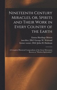 bokomslag Nineteenth Century Miracles, or, Spirits and Their Work in Every Country of the Earth