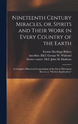 Nineteenth Century Miracles, or, Spirits and Their Work in Every Country of the Earth 1