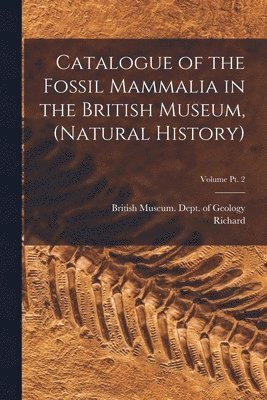 bokomslag Catalogue of the Fossil Mammalia in the British Museum, (Natural History); Volume pt. 2