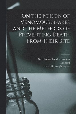 On the Poison of Venomous Snakes and the Methods of Preventing Death From Their Bite 1