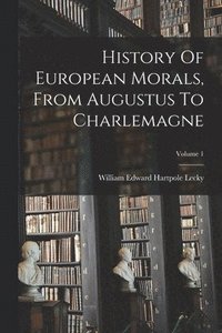 bokomslag History Of European Morals, From Augustus To Charlemagne; Volume 1