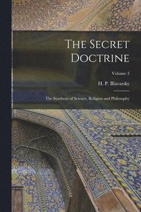 bokomslag Secret Doctrine; the Synthesis of Science, Religion and Philosophy; Volume 3