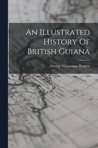 bokomslag An Illustrated History Of British Guiana