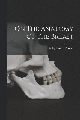 Astley Paston Cooper - On The Anatomy Of The Breast, Häftad