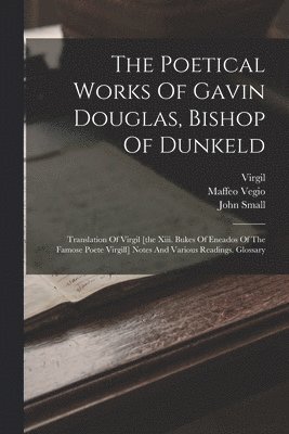 Gawin Douglas, Virgil, Maffeo Vegio - Poetical Works Of Gavin Douglas, Bishop Of Dunkeld, Häftad