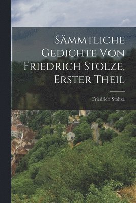 bokomslag Smmtliche Gedichte von Friedrich Stolze, erster Theil