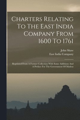East India Company, John Shaw - Charters Relating To The East India Company From 1600 To 1761, Häftad