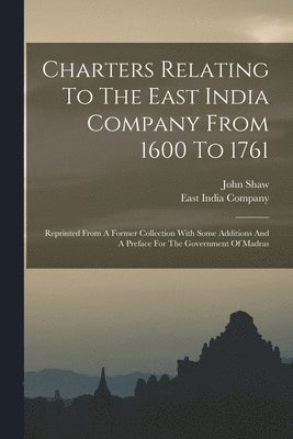 Charters Relating To The East India Company From 1600 To 1761 1