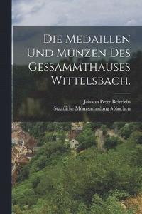 bokomslag Die Medaillen und Mnzen des Gessammthauses Wittelsbach.